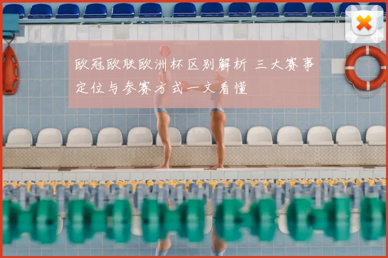 欧冠欧联欧洲杯区别解析 三大赛事定位与参赛方式一文看懂